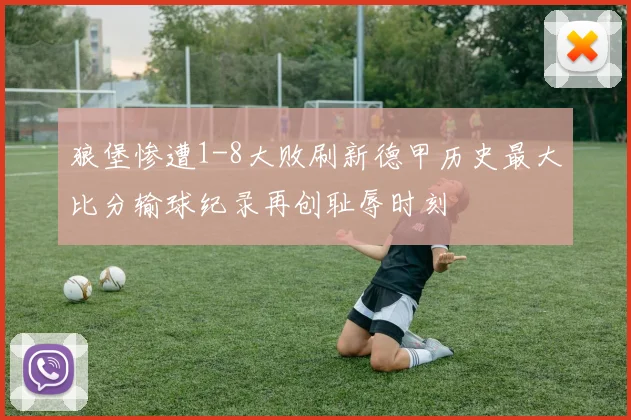 狼堡惨遭1-8大败刷新德甲历史最大比分输球纪录再创耻辱时刻